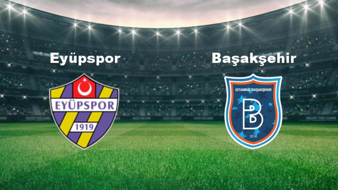 Eyüpspor – Başakşehir FK Maçı Saat Kaçta? Hangi Kanalda?