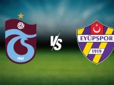 Eyüpspor- Trabzonspor Maçı Saat Kaçta? Hangi Kanalda?