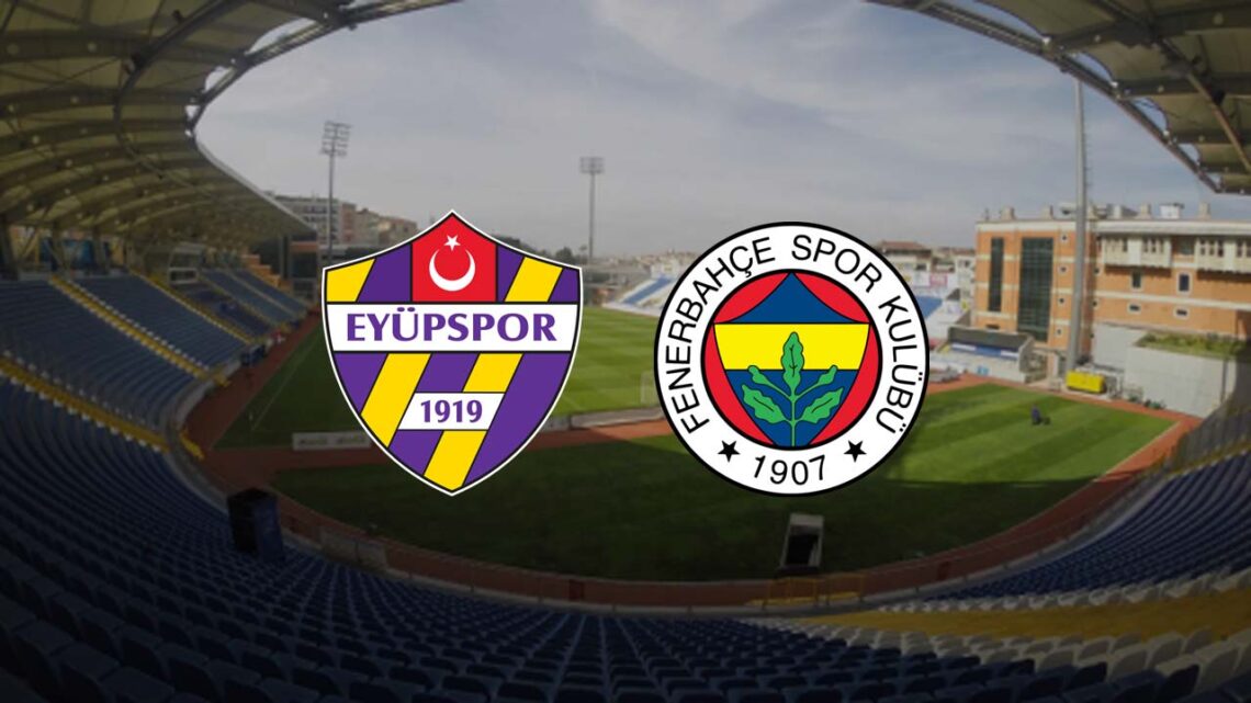Fenerbahçe – Eyüpspor Maçı Saat Kaçta? Hangi Kanalda?